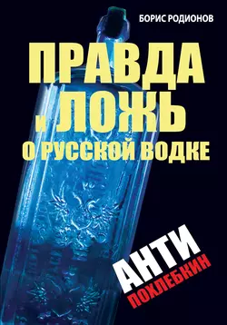 Правда и ложь о русской водке. АнтиПохлебкин - Борис Родионов