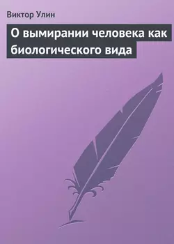 О вымирании человека как биологического вида - Виктор Улин