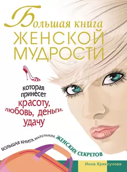 Большая книга женской мудрости, которая принесет красоту, любовь, деньги, удачу. Большая книга маленьких женских секретов - Инна Криксунова