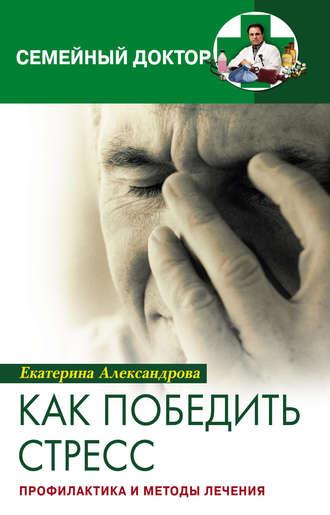 Как победить стресс. Профилактика и методы лечения, audiobook Екатерины Александровны Александровой. ISDN605675