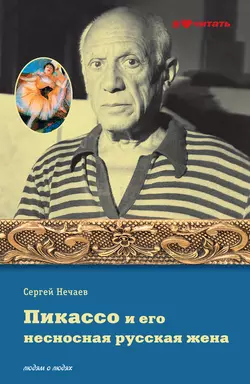 Пикассо и его несносная русская жена - Сергей Нечаев