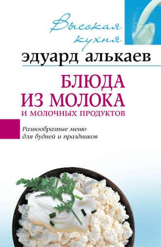 Блюда из молока и молочных продуктов. Разнообразные меню для будней и праздников, аудиокнига Эдуарда Николаевича Алькаева. ISDN606215