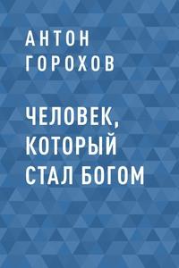 Человек, который стал Богом, аудиокнига Антона Вадимовича Горохова. ISDN60676996