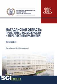 Магаданская область. Проблемы, возможности и перспективы развития. (Аспирантура, Бакалавриат, Магистратура). Монография. - Елена Устюжанина