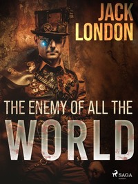 The enemy of all the world - Jack London