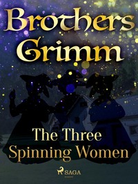 The Three Spinning Women - Frères Grimm