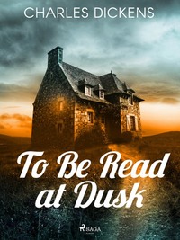 To Be Read at Dusk - Чарльз Диккенс