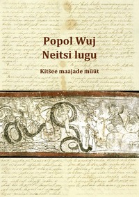 Popol Wuj. Neitsi lugu. Kitšee maajade müüt (u 1550) - Tundmatu Autor