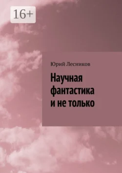 Научная фантастика и не только - Юрий Лесников