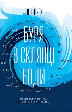 Буря в склянці води. Захоплива фізика повсякденного життя - Элен Черски