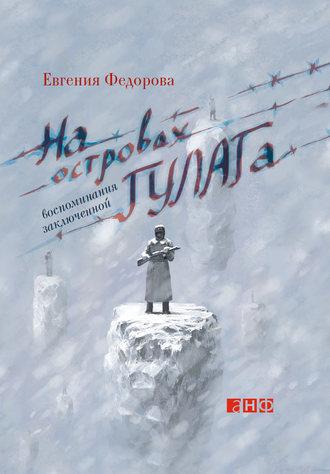 На островах ГУЛАГа. Воспоминания заключенной, аудиокнига Евгении Федоровой. ISDN6114244