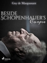 Beside Schopenhauer′s Corpse - Guy Maupassant