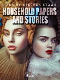 Household Papers and Stories - Harriet Beecher-Stowe