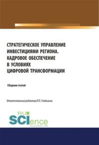 Стратегическое управление инвестициями региона. Кадровое обеспечение в условиях цифровой трансформации. (Бакалавриат, Магистратура). Сборник статей. - Ирина Гладилина