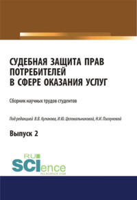 Судебная защита прав потребителей в сфере оказания услуг. Выпуск 2. (Аспирантура, Бакалавриат, Магистратура, Специалитет). Сборник статей. - Ирина Целовальникова