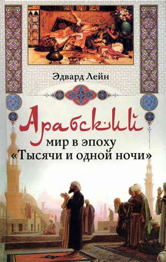 Арабский мир в эпоху «Тысячи и одной ночи» - Эдвард Лейн