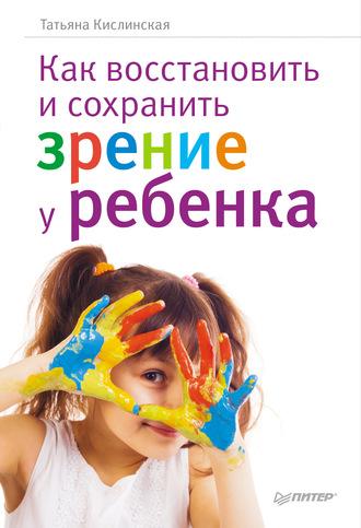 Как восстановить и сохранить зрение у ребенка, аудиокнига Татьяны Кислинской. ISDN6149346