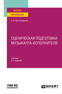 Сценическая подготовка музыканта-исполнителя 2-е изд., пер. и доп. Учебник для вузов - Елена Мстиславская