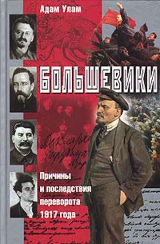 Большевики. Причины и последствия переворота 1917 года - Адам Улам