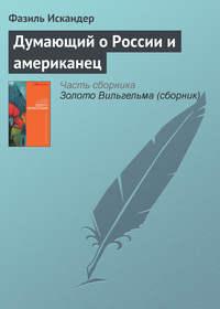 Думающий о России и американец, аудиокнига Фазиля Искандера. ISDN617535