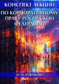 Конспект лекций по корпоративному праву Росийской Федерации, аудиокнига И. М. Хужоковой. ISDN6190962