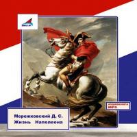 Жизнь Наполеона, książka audio Дмитрия Сергеевича Мережковского. ISDN6251495