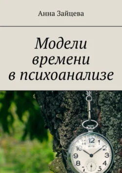 Модели времени в психоанализе, аудиокнига Анны Зайцевой. ISDN62704382