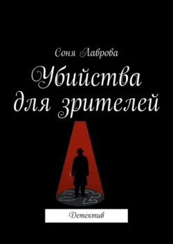 Убийства для зрителей. Детектив - Соня Лаврова