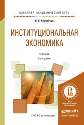 Институциональная экономика 2-е изд., испр. и доп. Учебник для академического бакалавриата - Борис Корнейчук