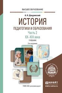 История педагогики и образования в 2 ч. Часть 2. XX – XXI века 3-е изд., испр. и доп. Учебник для вузов - Александр Джуринский