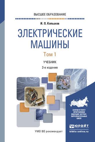 Электрические машины в 2 т. Том 1 2-е изд., испр. и доп. Учебник для вузов - Игорь Копылов