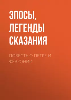 Повесть о Петре и Февронии -  Эпосы, легенды и сказания