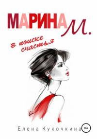 Марина М. в поиске счастья - Елена Кукочкина