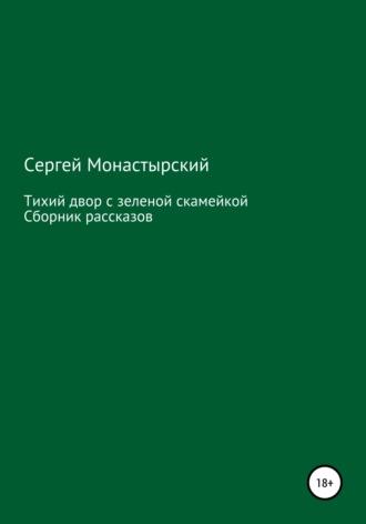 Тихий двор с зеленой скамейкой. Cборник рассказов, audiobook Сергея Семеновича Монастырского. ISDN62837171