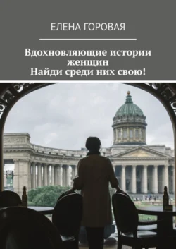 Вдохновляющие истории женщин. Найди среди них свою!, аудиокнига Елены Горовой. ISDN62874431