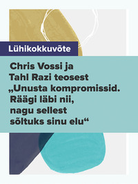 Lühikokkuvõte Chris Vossi ja Tahl Razi teosest „Unusta kompromissid. Räägi läbi nii, nagu sellest sõltuks sinu elu“ - Evelin Kivimaa