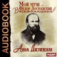 Мой муж – Федор Достоевский. Жизнь в тени гения, аудиокнига Анны Достоевской. ISDN62993717