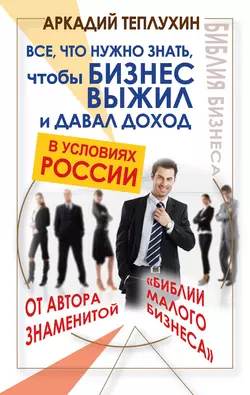 Все, что нужно знать, чтобы бизнес выжил и давал доход в условиях России - Аркадий Теплухин