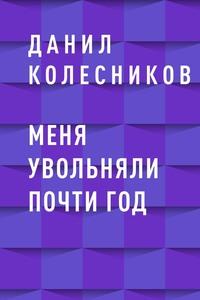 Меня увольняли почти год - Данил Колесников