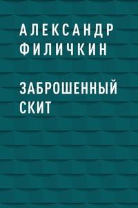 Заброшенный скит - Александр Филичкин