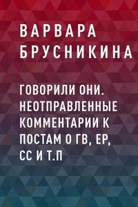 Говорили они. Неотправленные комментарии к постам о ГВ, ЕР, СС и т.п - Варвара Брусникина