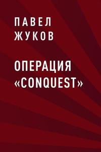 Операция «Conquest» - Павел Жуков