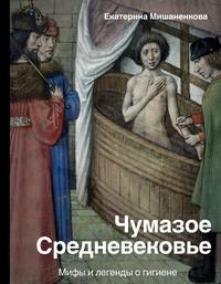 Чумазое Средневековье. Мифы и легенды о гигиене, аудиокнига Екатерины Мишаненковой. ISDN63018250