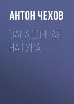 Загадочная натура, аудиокнига Антона Чехова. ISDN63027703