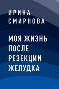 Моя жизнь после резекции желудка - Ирина Смирнова