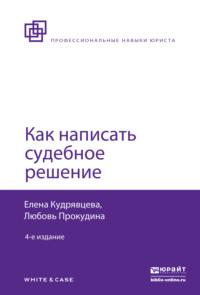 Как написать судебное решение 4-е изд., пер. и доп - Елена Кудрявцева