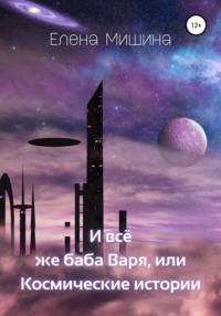 И все же баба Варя, или Космические истории, audiobook Елены Мишиной. ISDN63081592