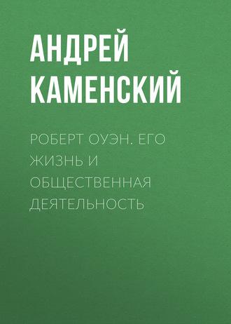 Роберт Оуэн. Его жизнь и общественная деятельность, Hörbuch Андрея Каменского. ISDN63082072