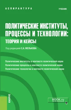 Политические институты, процессы и технологии: теория и кейсы. (Аспирантура, Магистратура). Учебник. - Сергей Мельков