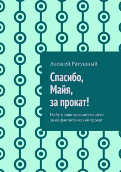 Спасибо, Майя, за прокат! Майе в знак признательности за её фантастический прокат, audiobook Алексея Ратушного. ISDN63100648